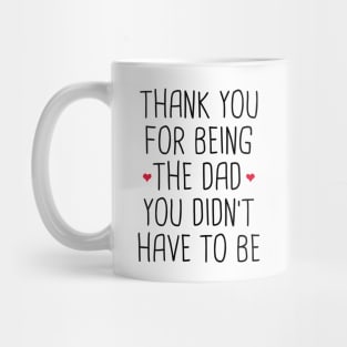 Thank You For Being The Dad You Didn't Have To Be Mug